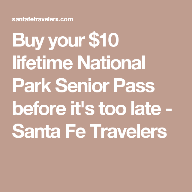 Buy your $10 lifetime National Park Senior Pass before its too late ...