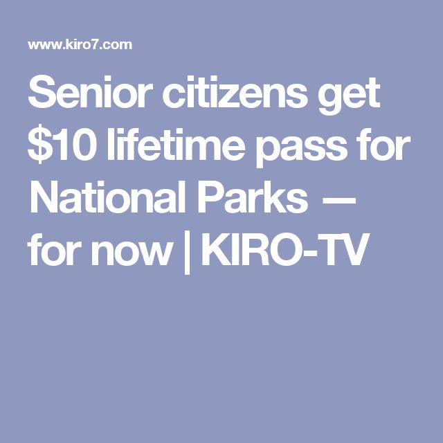 Senior citizens get $10 lifetime pass for National Parks  for now ...